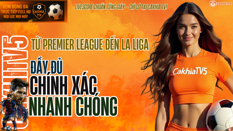 Tỷ số trực tiếp và tỷ lệ kèo bóng đá theo từng giải đấu như Ngoại Hạng Anh, C1, La Liga – cập nhật chi tiết tại CakhiaTV.