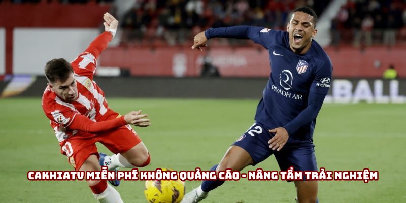 Cakhiatv miễn phí không quảng cáo - Nâng tầm trải nghiệm