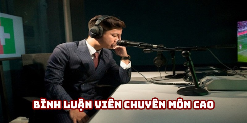 Bình luận viên sở hữu kiến thức chuyên môn dày dặn Bình luận viên sở hữu kiến thức chuyên môn dày dặn