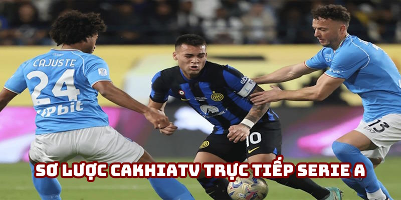 Nội dung giới thiệu Cakhiatv trực tiếp bóng đá Serie A Nội dung giới thiệu Cakhiatv trực tiếp bóng đá Serie A