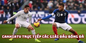 Cakhiatv trực tiếp các giải đấu bóng đá đình đám nhất 2025