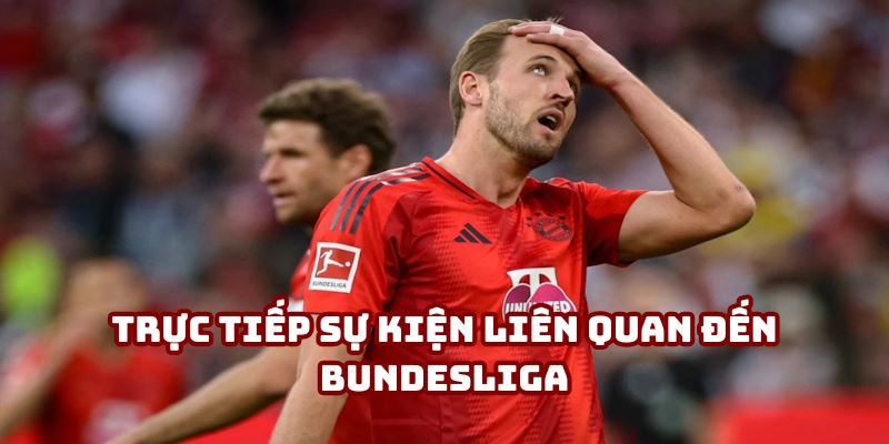 Phát sóng trực tiếp các sự kiện xoay quanh Bundesliga Phát sóng trực tiếp các sự kiện xoay quanh Bundesliga