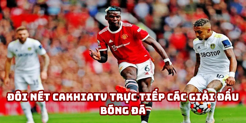 Đôi nét Cakhiatv trực tiếp các giải đấu bóng đá Đôi nét Cakhiatv trực tiếp các giải đấu bóng đá
