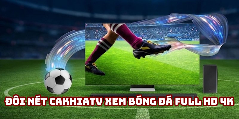 Đôi nét Cakhiatv xem bóng đá Full HD 4K Đôi nét Cakhiatv xem bóng đá Full HD 4K