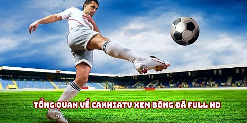 Tổng quan về Cakhiatv xem bóng đá full HD Tổng quan về Cakhiatv xem bóng đá full HD