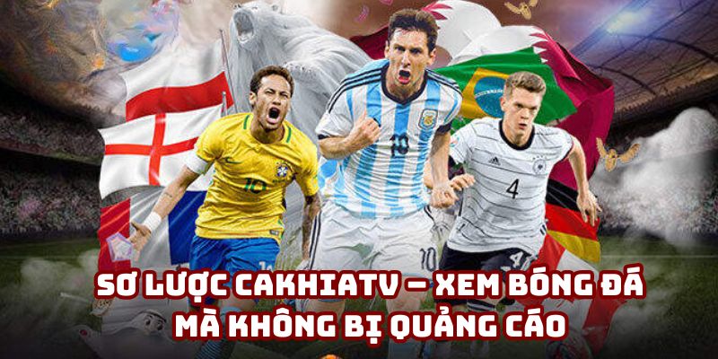 Đôi nét về Cakhiatv – Xem bóng đá mà không bị quảng cáo Đôi nét về Cakhiatv – Xem bóng đá mà không bị quảng cáo