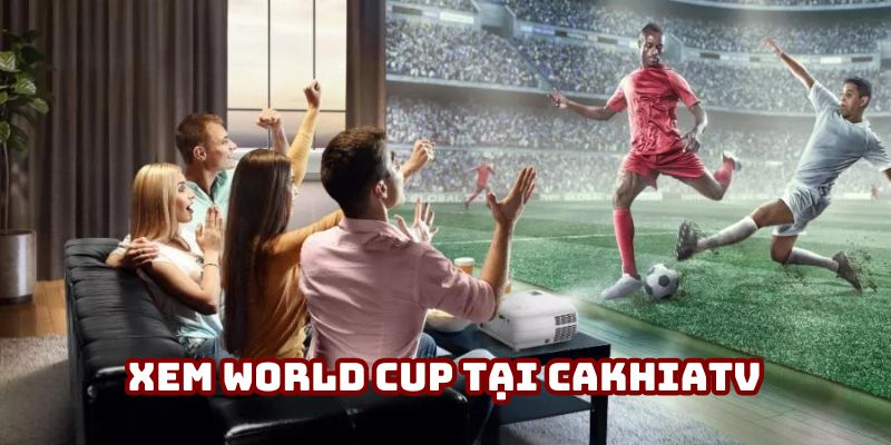 Cakhiatv xem bóng đá World Cup miễn phí, chất lượng cao
