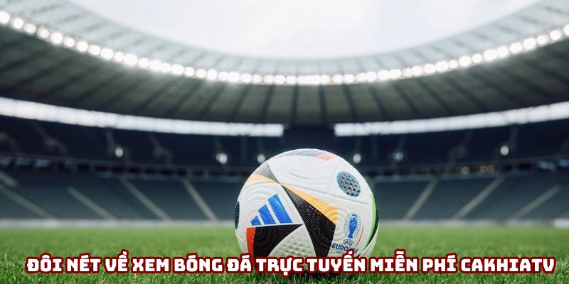 Đôi nét về nền tảng xem bóng đá trực tuyến miễn phí Cakhiatv Đôi nét về nền tảng xem bóng đá trực tuyến miễn phí Cakhiatv