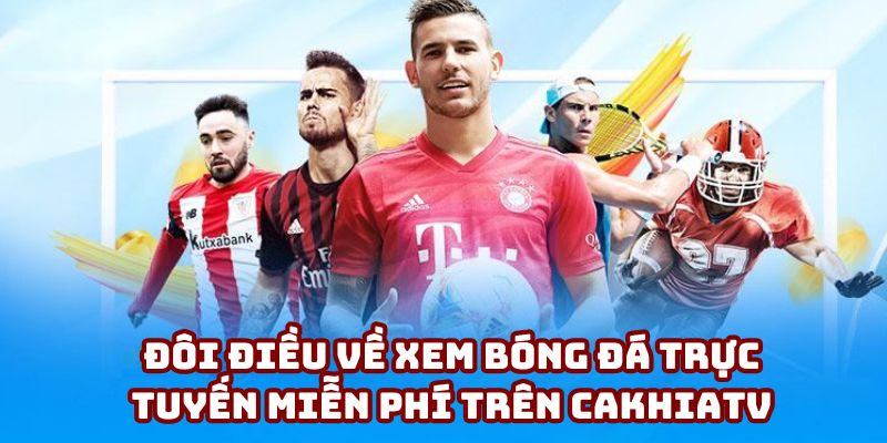 Tổng quan về xem bóng đá trực tuyến miễn phí trên Cakhiatv Tổng quan về xem bóng đá trực tuyến miễn phí trên Cakhiatv