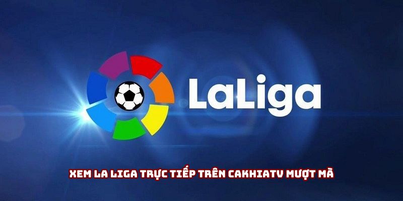 Xem La Liga trực tiếp trên Cakhiatv mượt mà Xem La Liga trực tiếp trên Cakhiatv mượt mà